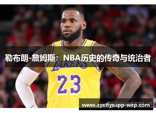 勒布朗-詹姆斯：NBA历史的传奇与统治者