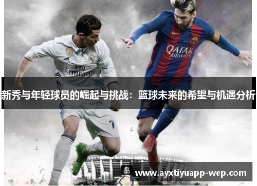 新秀与年轻球员的崛起与挑战：篮球未来的希望与机遇分析