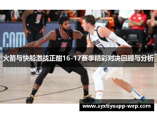 火箭与快船激战正酣16-17赛季精彩对决回顾与分析